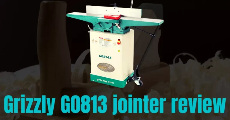 Grizzly G0813 jointer review & best Maintaining Tips 2022