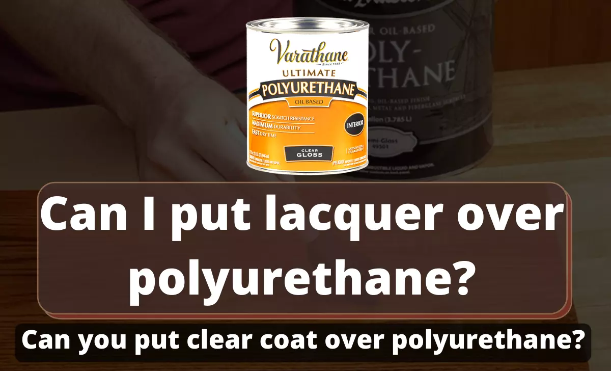 Can I put lacquer over polyurethane?