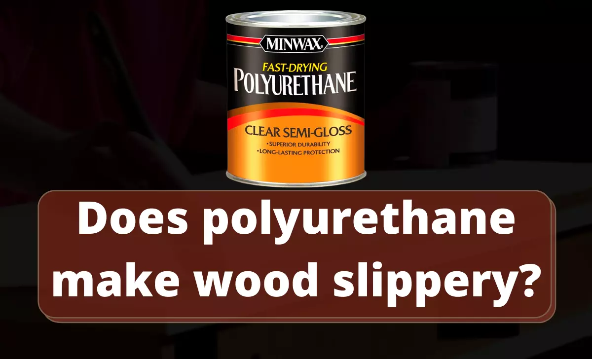 Does polyurethane make wood slippery?