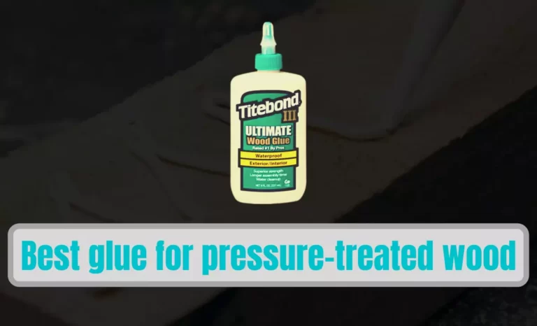 Here are 6 best glue for pressure-treated wood 2022