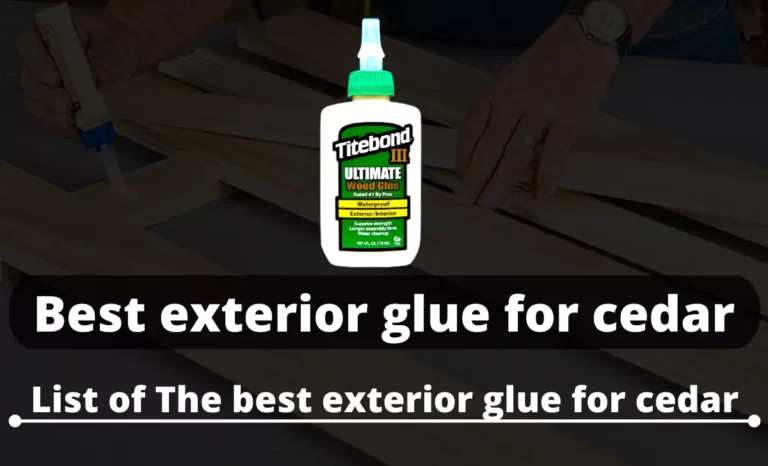 The Best Exterior Glue For Cedar in 2022?